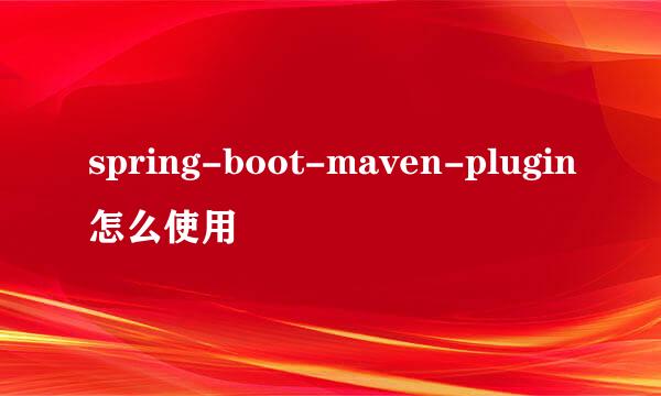 spring-boot-maven-plugin怎么使用