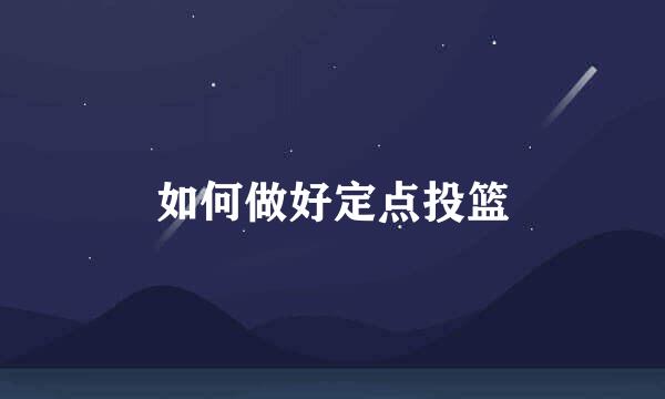 如何做好定点投篮