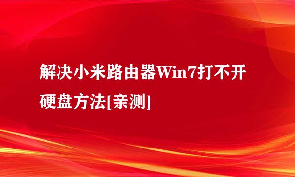 解决小米路由器Win7打不开硬盘方法[亲测]