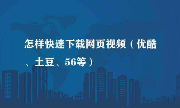怎样快速下载网页视频（优酷、土豆、56等）