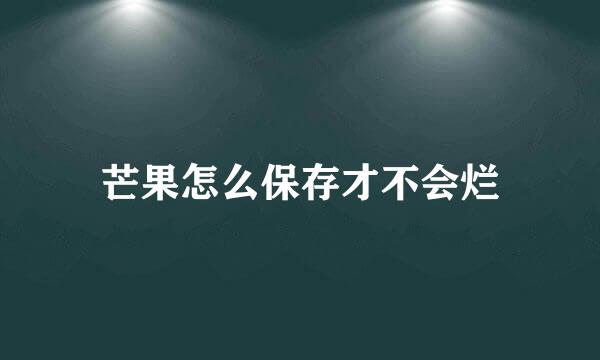 芒果怎么保存才不会烂