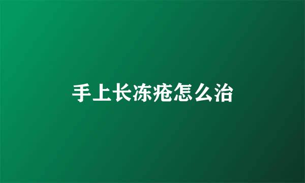 手上长冻疮怎么治