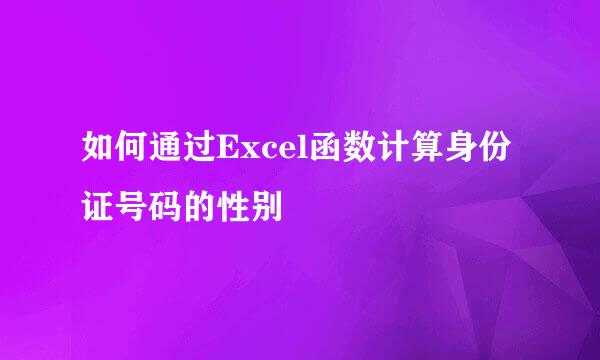 如何通过Excel函数计算身份证号码的性别