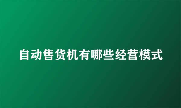 自动售货机有哪些经营模式