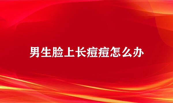 男生脸上长痘痘怎么办