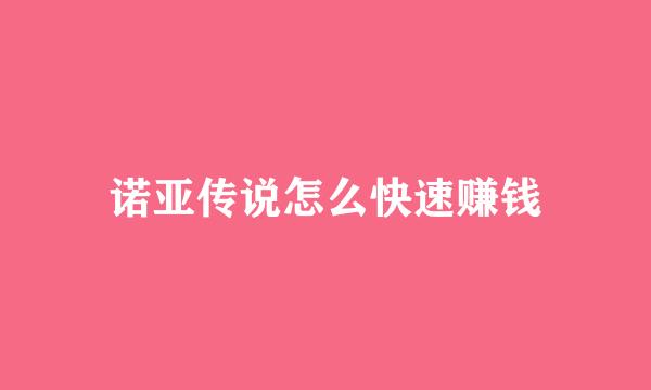 诺亚传说怎么快速赚钱