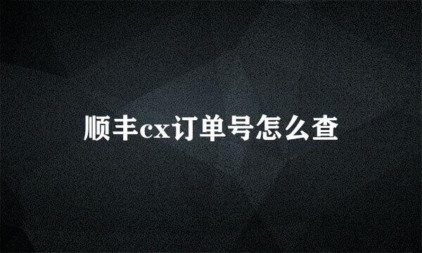 顺丰cx订单号怎么查