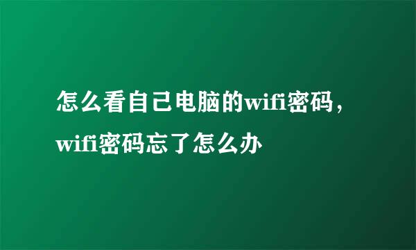 怎么看自己电脑的wifi密码，wifi密码忘了怎么办