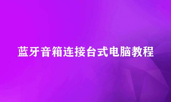 蓝牙音箱连接台式电脑教程