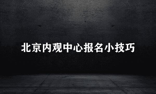 北京内观中心报名小技巧