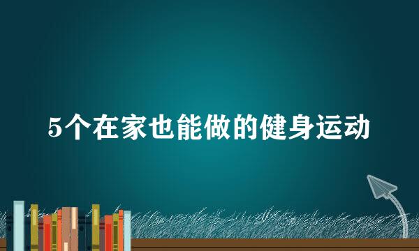 5个在家也能做的健身运动