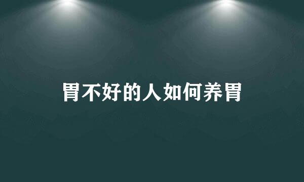 胃不好的人如何养胃