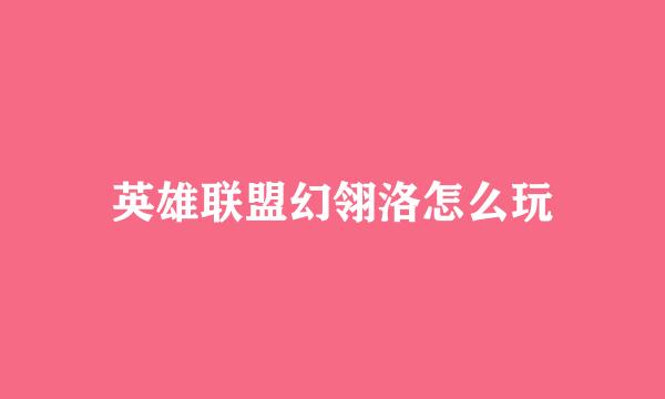 英雄联盟幻翎洛怎么玩