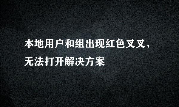 本地用户和组出现红色叉叉，无法打开解决方案