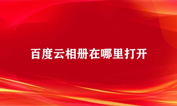 百度云相册在哪里打开