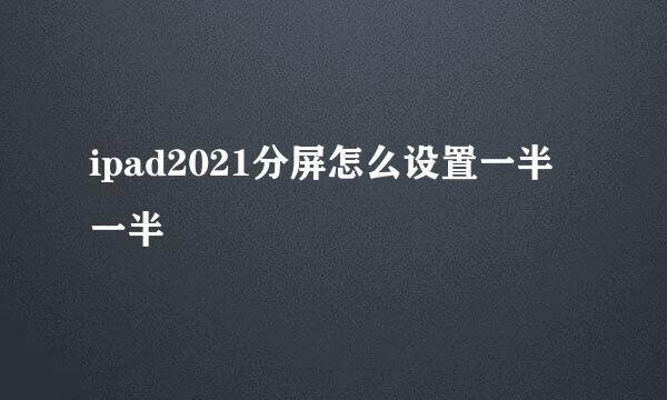 ipad2021分屏怎么设置一半一半