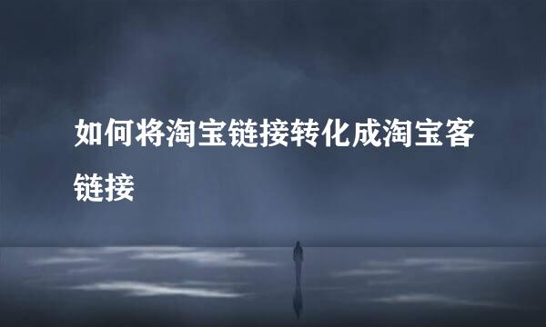 如何将淘宝链接转化成淘宝客链接