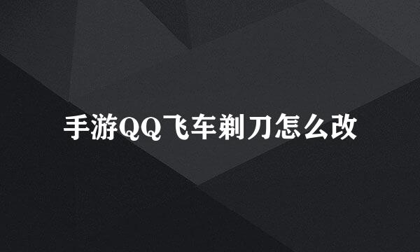 手游QQ飞车剃刀怎么改