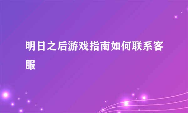 明日之后游戏指南如何联系客服