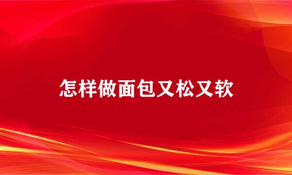 怎样做面包又松又软