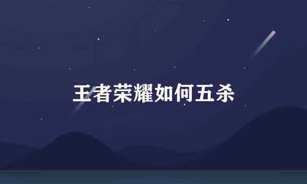 王者荣耀如何五杀