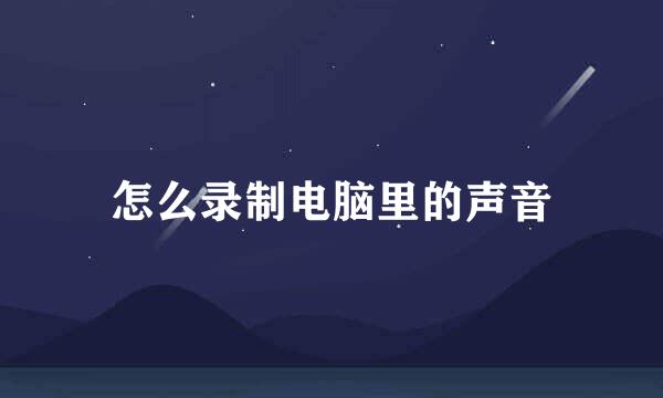 怎么录制电脑里的声音