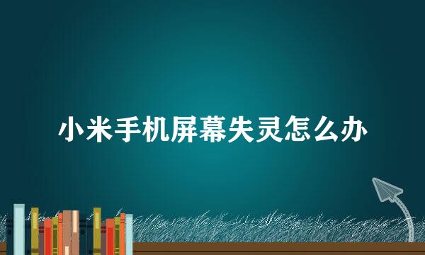 小米手机屏幕失灵怎么办