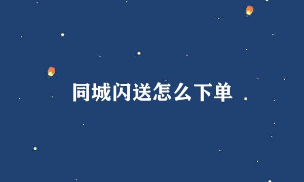 同城闪送怎么下单