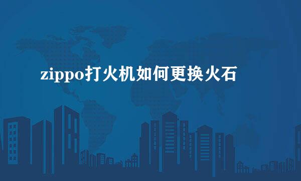zippo打火机如何更换火石