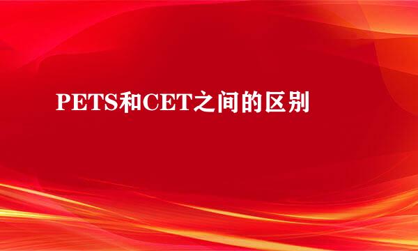 PETS和CET之间的区别