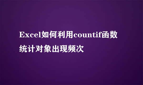 Excel如何利用countif函数统计对象出现频次