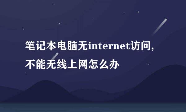 笔记本电脑无internet访问,不能无线上网怎么办