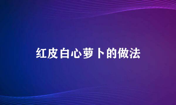 红皮白心萝卜的做法