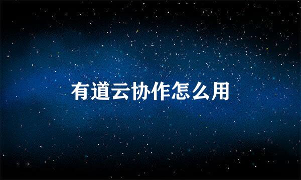 有道云协作怎么用