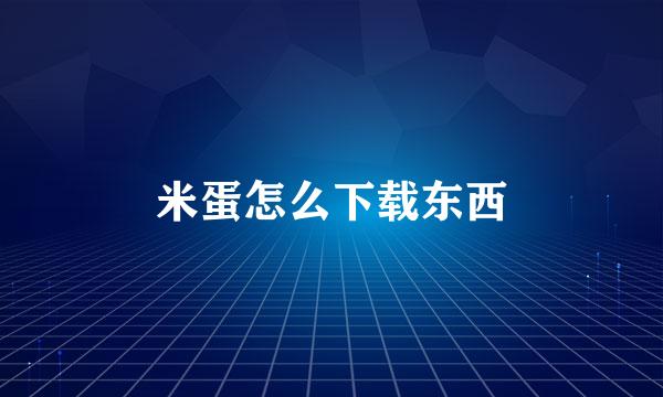 米蛋怎么下载东西