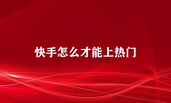 快手怎么才能上热门