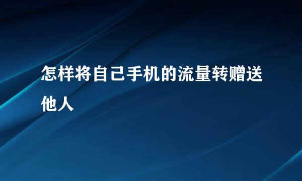怎样将自己手机的流量转赠送他人