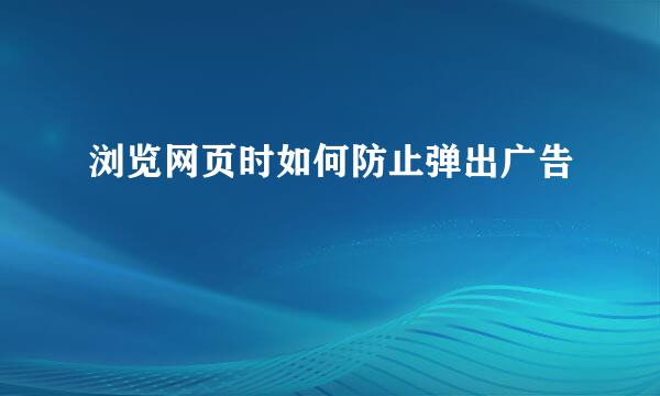 浏览网页时如何防止弹出广告
