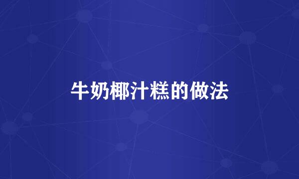 牛奶椰汁糕的做法