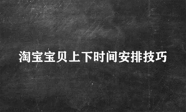淘宝宝贝上下时间安排技巧