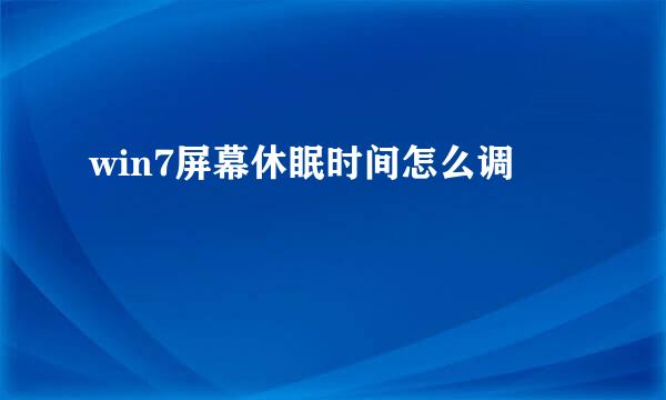 win7屏幕休眠时间怎么调