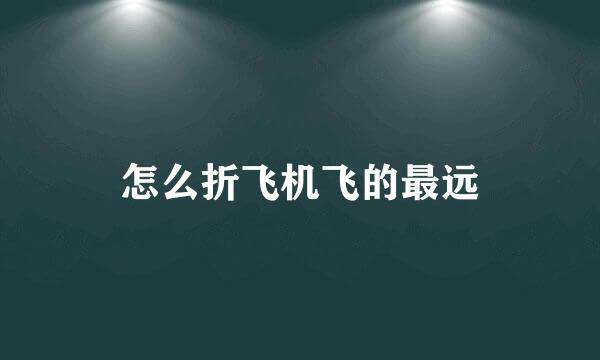 怎么折飞机飞的最远