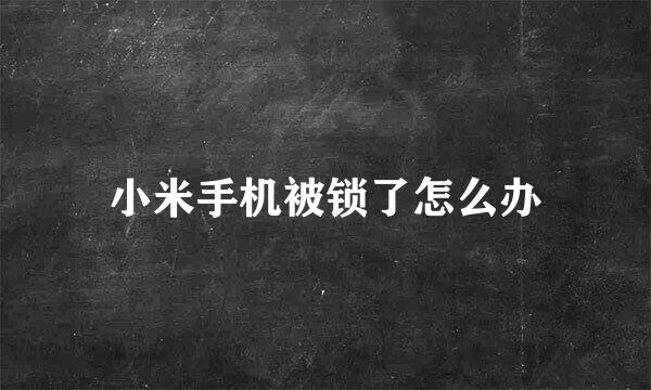 小米手机被锁了怎么办