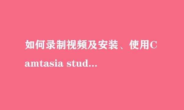 如何录制视频及安装、使用Camtasia studio 8