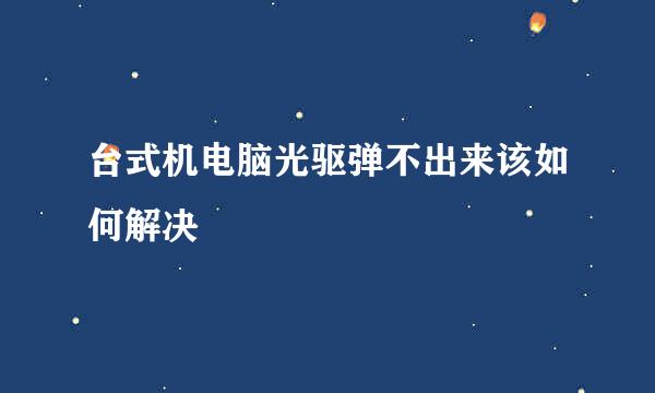 台式机电脑光驱弹不出来该如何解决
