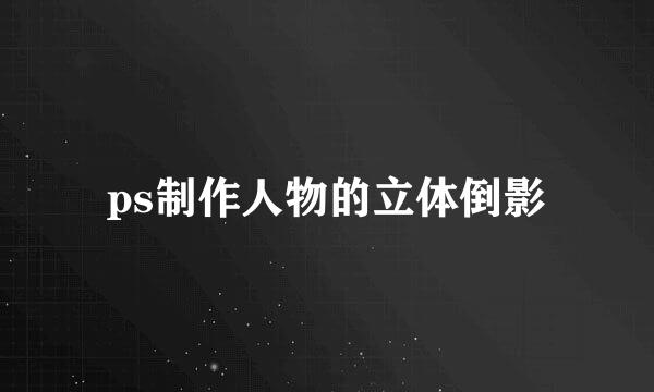 ps制作人物的立体倒影