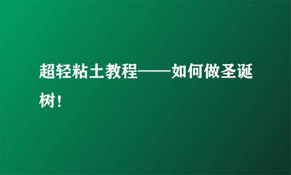 超轻粘土教程——如何做圣诞树！