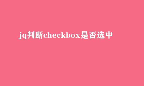 jq判断checkbox是否选中