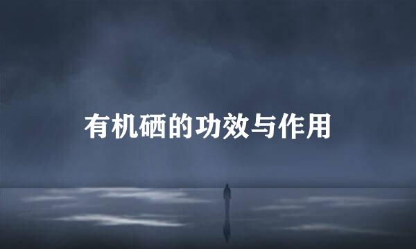 有机硒的功效与作用