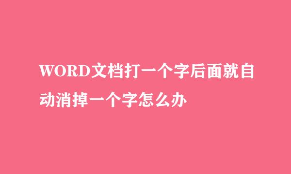 WORD文档打一个字后面就自动消掉一个字怎么办